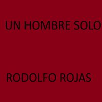 rodolfo rojas - Un Hombre Solo