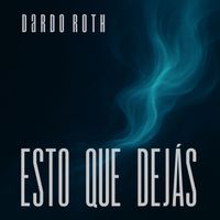 Dardo Roth - Esto Que Dejás