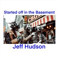 Jeff Hudson - Started off in the Basement
