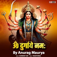 Anurag Maurya - Om Durgaye Namaha