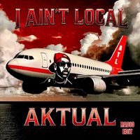 Aktual - I Ain’t Local (Radio Edit)