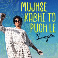 Shunya - Mujhse Kabhi To puch Le