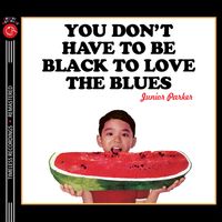 Junior Parker - You Don't Have to Be Black to Love the Blues (2024 Remastered Version)