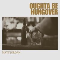 Matt Jordan - Oughta Be Hungover