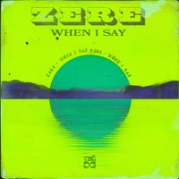 ZERE - when I say