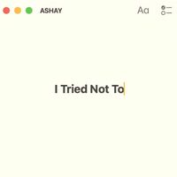 ASHAY - I Tried Not To