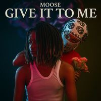 Moose - Give It To Me