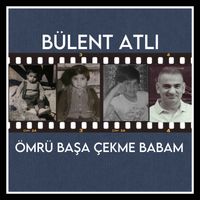 Bülent Atlı - Ömrü Başa Çekme Babam