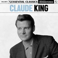 Claude King - Essential Classics, Vol. 873: Claude King