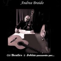 Andrea Braido - Dai Beatles a Jobim passando per... (Remixed and Remastered 2020)