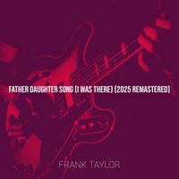 Frank Taylor - Father Daughter Song (I Was There) [2025 Remastered]