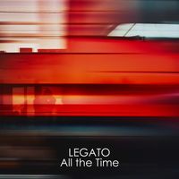 LEGATO - All The Time