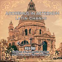 Vox Dei - Adoremus in Aeternum Latin Chants