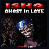 Piyush Soni - Ishq Ghost in Love