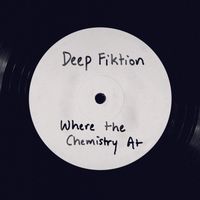 Deep Fiktion - Where The Chemistry At