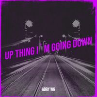 Adry WG - Up Thing I`M Going Down
