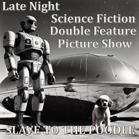 Slave to the Poodle - Late Night Science Fiction Double Feature Picture Show