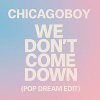 Chicagoboy - We Don’t Come Down (Pop Dream Edit)