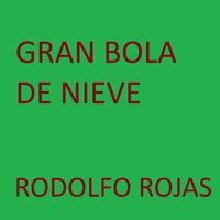 Rodolfo Rojas - Gran Bola De Nieve