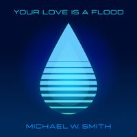 Michael W. Smith - Your Love Is A Flood