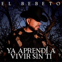 El Bebeto - Ya Aprendí A Vivir Sin Ti
