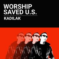 Kadilak - Worship Saved U.S.