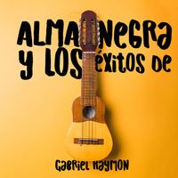 Gabriel Raymon - Alma Negra Y Los Exitos De