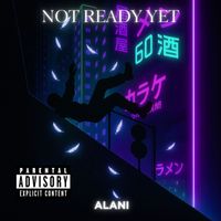 ALANI - Not Ready Yet (Explicit)