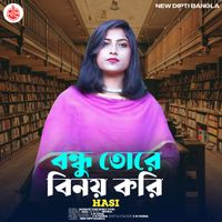 Hasi - Bondhu Tore Binoy Kori