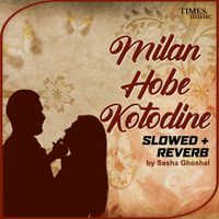 Sasha Ghoshal - Milan Hobe Kotodine (Slowed + Reverb)