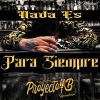 PROYECTO B KUMBIA - Nada Es Para Siempre
