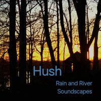 Hush - Rain and River Soudscapes