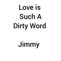 Jimmy - Love is Such A Dirty Word (Explicit)
