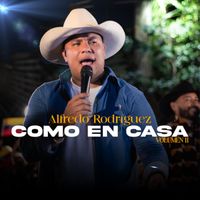 Alfredo Rodriguez - Como en Casa: Del Pueblo de San Joaquín / Piel Morena / Me Largo por tus Celos / La Conquiste en unos Toros / Infiel / No me da Pena Llorar / El Reto / Que Viva el Coleo / En este País (Vol. II)