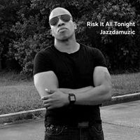 Jazzdamuzic - Risk It All Tonight