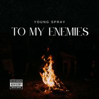 Young Spray - To My Enemies (Explicit)