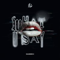 GABBEH - What u Say?
