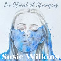 Susie Wilkins - I'm Afraid of Strangers