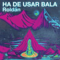 Roldán - HA DE USAR BALA