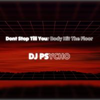 DJ PSYCHO - Dont Stop Till your Body Hit The Floor