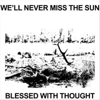 We'll Never Miss the Sun - Blessed with Thought (Explicit)