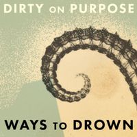 Dirty on Purpose - Ways to Drown