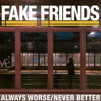 The Fake Friends - Always Worse / Never Better