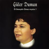 Güler Duman - Öl Deseydin Ölmez Miydim?