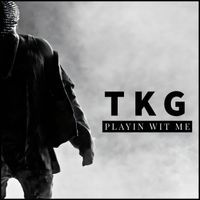 TKG - Playin Wit Me (Explicit)