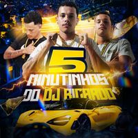 DJ RICARDO - 5 MINUTINHOS DJ RICARDO OLIVEIRA