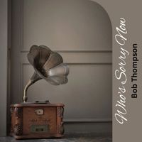 Bob Thompson - Who's Sorry Now