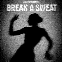 Sasquatch - Break A Sweat
