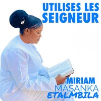 Miriam Masanka Etalmbila - Utilises Les Seigneur