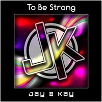 Jay & Kay - To Be Strong